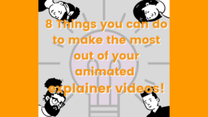 8 Things you can do to make the most out of your animated explainer videos!